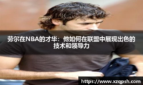 劳尔在NBA的才华：他如何在联盟中展现出色的技术和领导力